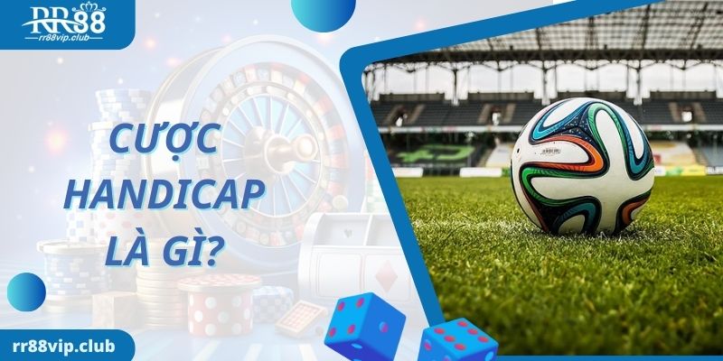Khái niệm kèo cược Handicap là gì?