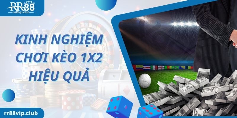 Kinh nghiệm hiệu quả khi chơi kèo 1x2 là gì?
