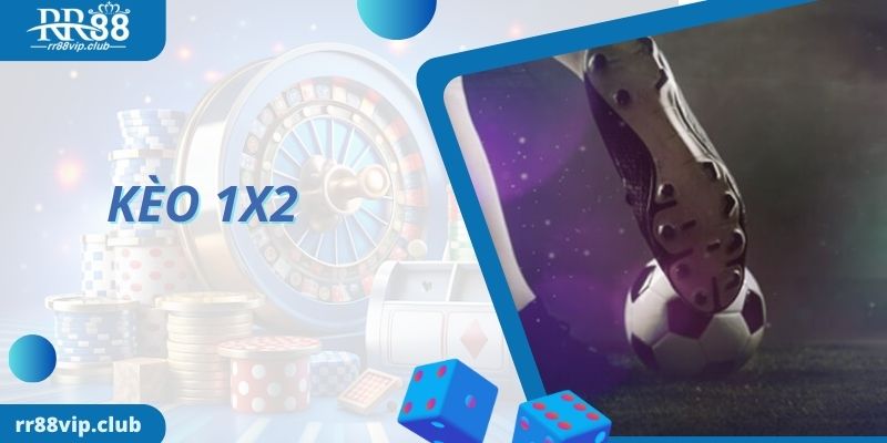 Kinh nghiệm hiệu quả khi chơi kèo 1x2 là gì?