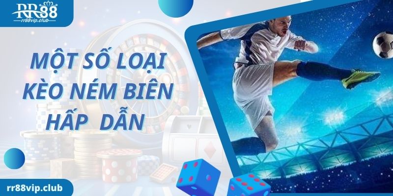 Một số loại kèo ném biên hấp dẫn nhất hiện nay