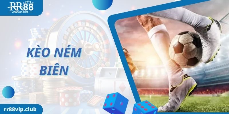 Kèo Ném Biên Là Gì? Kinh Nghiệm Đánh Kèo Cực Đỉnh