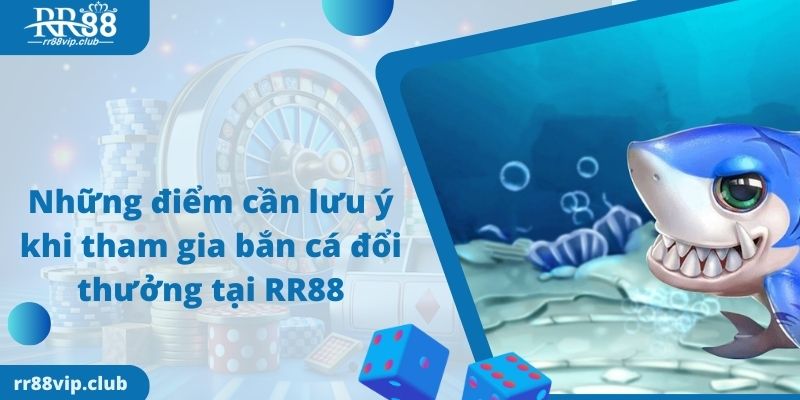 Những điểm cần lưu ý khi tham gia bắn cá đổi thưởng tại RR88