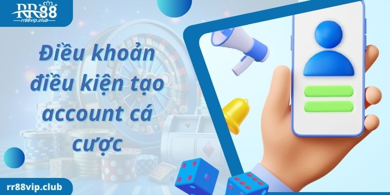 Điều khoản điều kiện tạo account cá cược RR88