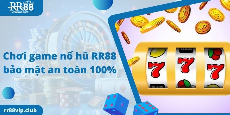 Chơi game nổ hũ RR88 bảo mật an toàn 100%