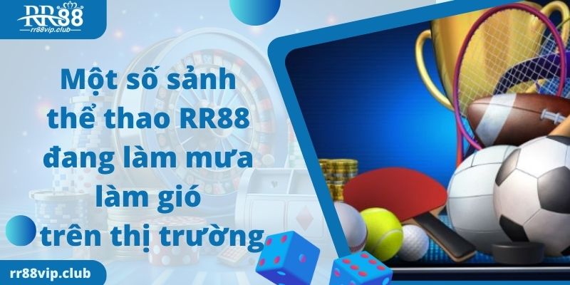 Một số sảnh thể thao RR88 đang làm mưa làm gió trên thị trường