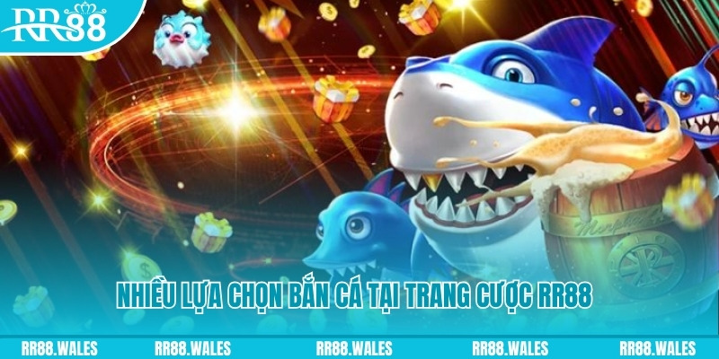 Nhiều lựa chọn bắn cá tại trang cược RR88