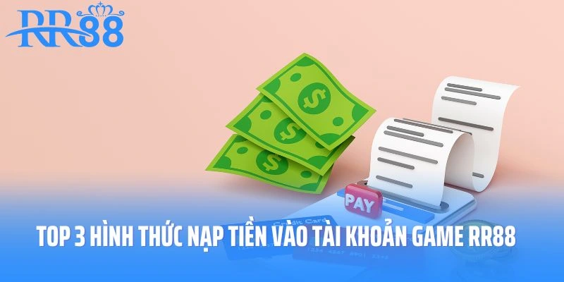 Top 3 hình thức nạp tiền vào tài khoản game RR88