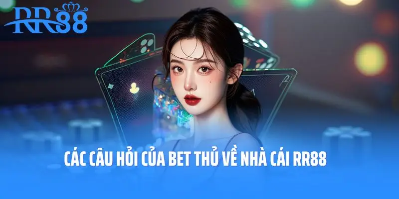 Các câu hỏi của bet thủ về nhà cái RR88