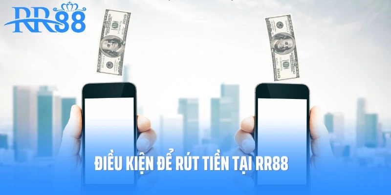 Người chơi cần đáp ứng điều kiện gì để rút tiền tại RR88?
