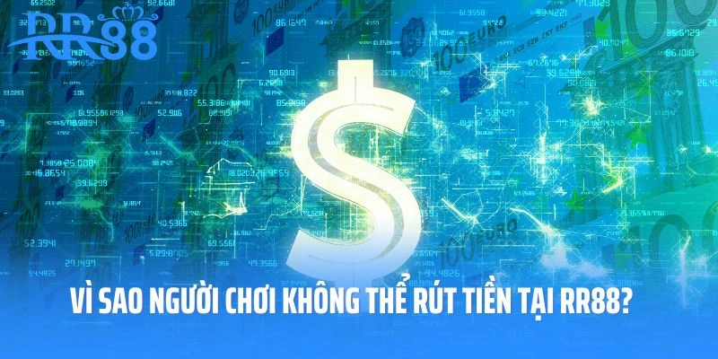 Vì sao người chơi không thể rút tiền tại RR88?