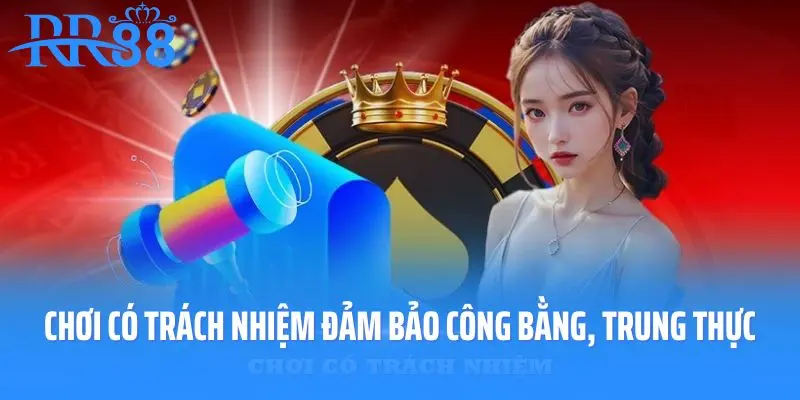 Chơi có trách nhiệm đảm bảo công bằng, trung thực