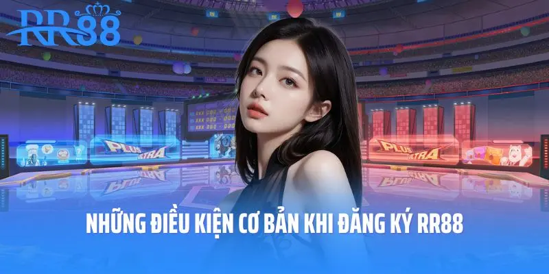 Những điều kiện cơ bản khi đăng ký RR88