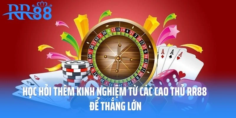 Học hỏi thêm kinh nghiệm từ các cao thủ