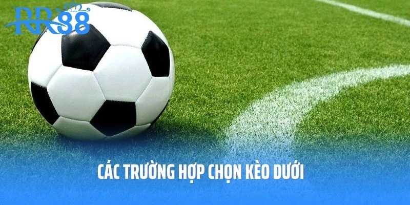 Các trường hợp chọn kèo dưới