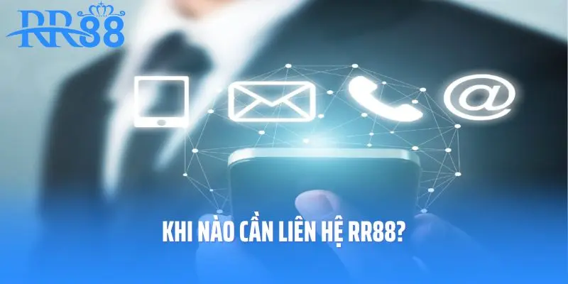 Khi nào cần liên hệ RR88?
