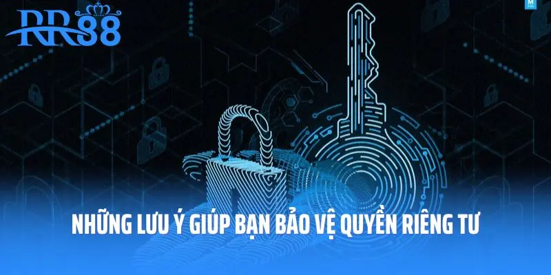 Những lưu ý giúp bạn bảo vệ quyền riêng tư